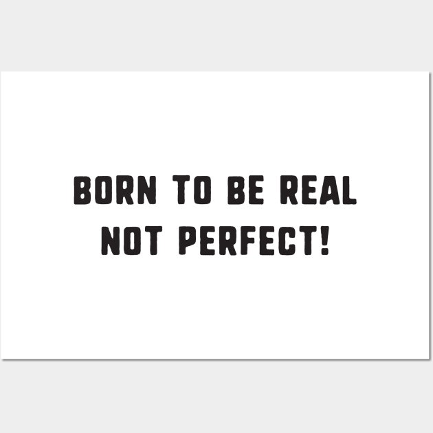 Born to be real not perfect ! Wall Art by uniqueversion